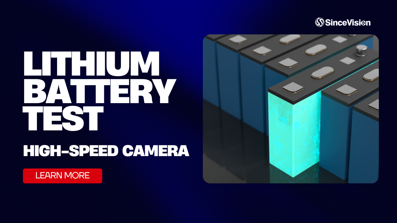 4 Key Lithium Battery Tests Captured by SinceVision SH6 Series High-Speed Camera